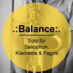 .:Balance:. Solo für Saxophon, Klarinette & Fagott